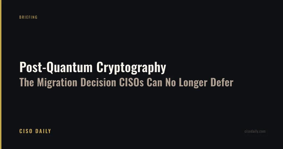 Post-Quantum Cryptography: The Migration Decision CISOs Can No Longer Defer