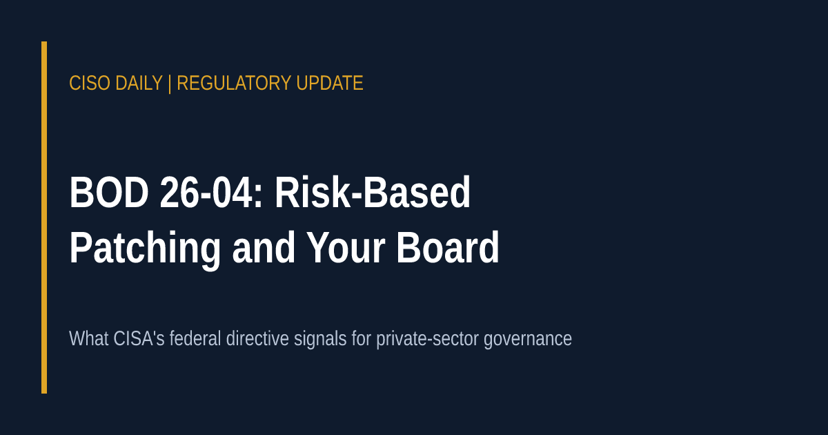 CISA's BOD 26-04 Replaces CVSS-Driven Patching for Federal Agencies: What It Signals for Your Board