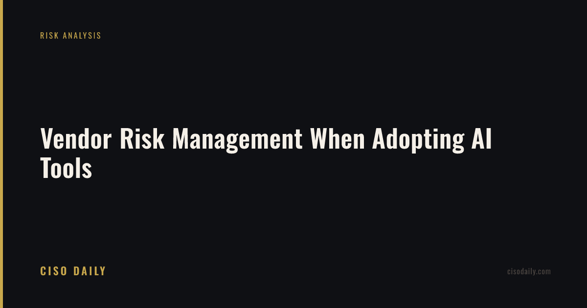 Vendor Risk Management When Adopting AI Tools