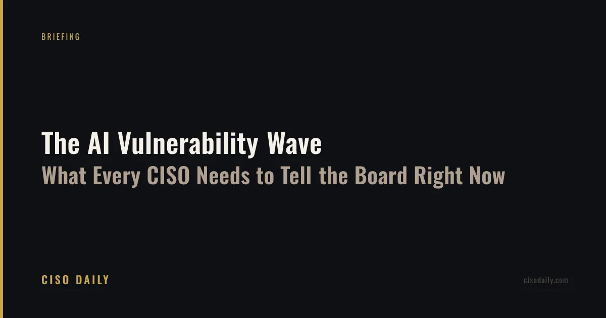 The AI Vulnerability Wave: What Every CISO Needs to Tell the Board Right Now