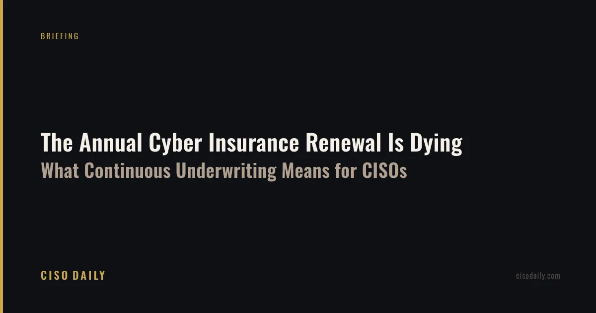 The Annual Cyber Insurance Renewal Is Dying: What Continuous Underwriting Means for CISOs