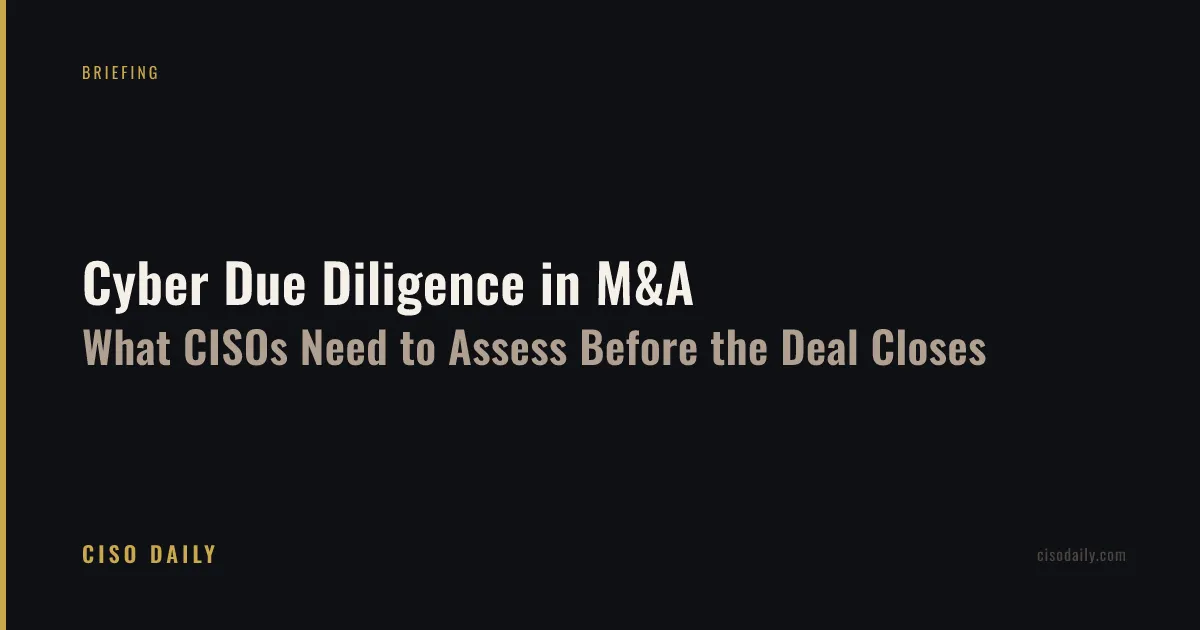Cyber Due Diligence in M&A: What CISOs Need to Assess Before the Deal Closes